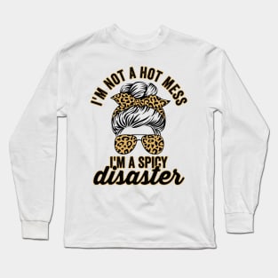 Im Not A Hot Mess Im A Spicy Disaster Sassy Quote Long Sleeve T-Shirt